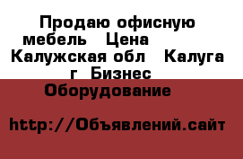 Продаю офисную мебель › Цена ­ 7 000 - Калужская обл., Калуга г. Бизнес » Оборудование   